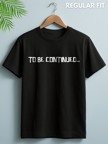 To Be Continued Half Sleeve Printed T-shirt