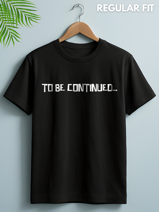 To Be Continued Half Sleeve Printed T-shirt